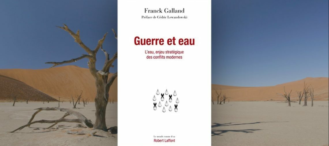 Guerre et Eau, l’eau enjeu stratégique de conflits. livre F. Galland 2021